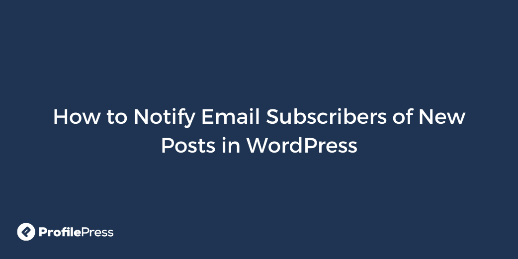 how-to-notify-email-subscribers-of-new-posts-in-wordpress-profilepress